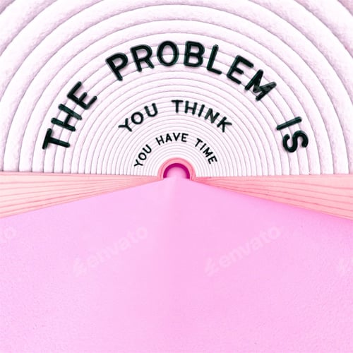 Preview: The problem is you think you have time